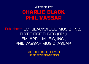 Written Byz

EMI BLACKWOOD MUSIC. INC.
FLYBFIIDGE TUNES (BMIJ.
EMI APRIL MUSIC, INC,
PHIL VASSAF! MUSIC (ASCAPJ

ALL RIGHTS RESERVED
USED BY PERMISSION