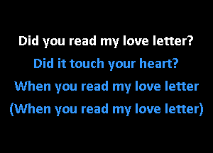 Did you read my love letter?
Did it touch your heart?
When you read my love letter

(When you read my love letter)