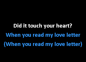 Did it touch your heart?

When you read my love letter

(When you read my love letter)