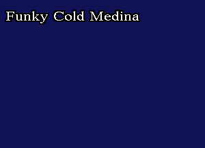 Funky Cold Medina