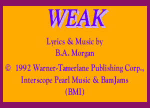 WEAK

Lyrics Music by
BA. Morgan

1992 WamtIvantrlant Publishing Corp.,
Interscopc Pearl Music Bamlams
(BMI)