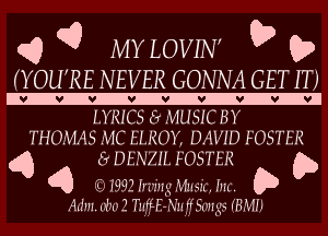 Q Q MY LOVW b (b
(1'0qu NEVER GONNA GET IT)

LYRICS 8 MUSICHY
THOMAS MC ELKOY, DAVID FOSTER
Q (T DENZH. FOSTER a
Q L?) T5130 hiring Mushy Jm'. a
Adm. de TufF-NulffSimlrg (EMU