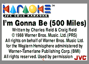mm I312!

'JVCch-OCINARAOKE

Pm Gonna Be (500 Miles)

Written by Charles Reid 8! Craig Reid
'15)- 1988 Warner Bros. Music. Ltd.(PRSJ
All rights on behalf of Warner Bros. Music Ltd.
for the Western Hemisphere administered by
Warner-Tamerlane Publishing Corp.(BMlJ
All rights reserved. UsEd by permissmn JVC