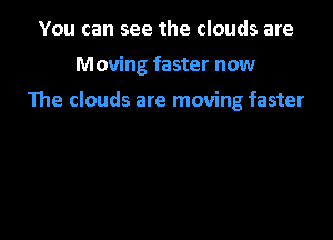 You can see the clouds are

Moving faster now

The clouds are moving faster