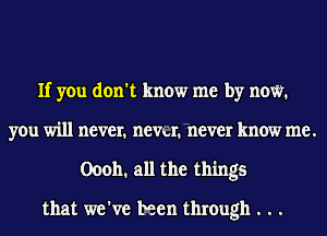 If you don't know me by now.
you will never. newt. never know me.
00011. all the things

that we've been through . . .
