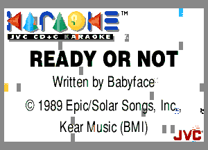 mm 3'

'JVClcnitiKIRAOKI

READY OR NOT

Written by Babyface

(CE 1989 Epic-Solar Songs. Ing. t

, . ( . --
Kear k USIC .BMIJ JVC
