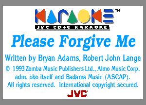 KIAPA KIZ'

'JVCch-OCINARAOKE

Please Forgive Me

'LhiLLLn 11y an .51(11-.rn5 RthILJohn l,ingL

1' 9931...... 1.5) .21I1-z-') r.r'.-.''1 1II.-'CII-1.
(1(1 '1' '3 .3 13 i'1'1LI RLiLIL1'1 3 M I31I'XSL'XPI
All -g'115 v'.'-5v'.'- '.'v-(l l'11- '1'a11-51'1a'1l.. 331151- I'I'Cl

JUC