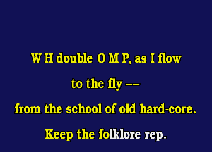 W H double 0 M P. as I How
to the 11y
from the school of old hard-eore.

Keep the folklore rep.