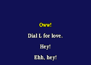 Oww!
Dial L for love.

Hey!

Ehh. hey!