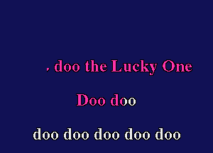 )0 the Lucky One

D00 doo

doo doo doo doo doo