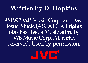 W ritten by D. Hopkins

Q3) 1992 WB Music Corp. and East
Jesus Music (ASCAP). All rights
obo East Jesus Music adm. by

WB Music C01'p.All rights
recewed. Used by permission.