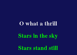 0 what a thrill

Stars in the sky

Stars stand still
