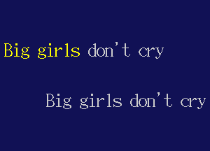 Big girls don't cry

Big girls don,t cry