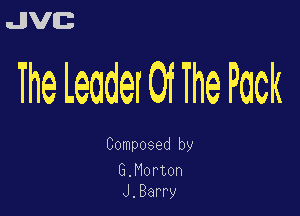 uJJVEB

The LeaderOiThe Pack

Composed by

E.Morton
J.Barry