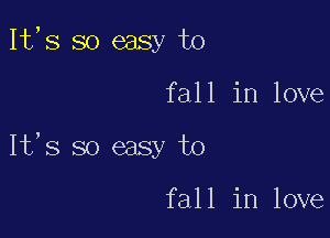 1t,s so easy to

fall in love

It's so easy to

fall in love