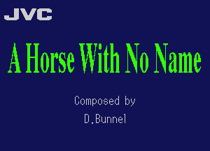 uJJVEB

AHorseWithNoName

Composed by
D.Sunnel