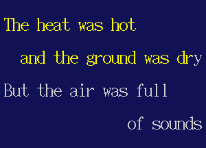 The heat was hot

and the ground was dry

But the air was full

of sounds