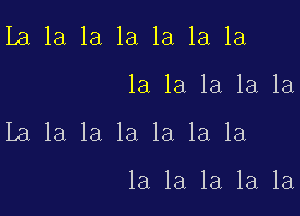 La 1a 1a 1a 1a 1a la

la la la la la

la 1a la la la la la

la la la la la