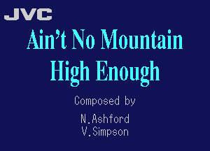 JVELT.
Aim No Mountain

High Enough

Composed by

N.Hshford
v.8mpson