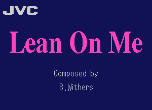 uJJVEB

Lean (0)1111 Me

Composed by
B.Withers