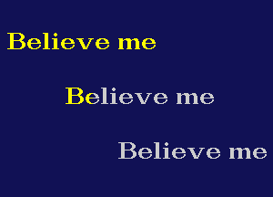 Believe me

Believe me

Believe me
