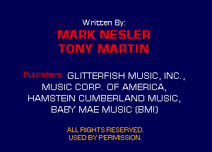 W ritten Byz

GLIWEPFISH MUSIC, INC,
MUSIC CORP, OF AMERICA,
HAMSTEIN CUMBERLAND MUSIC,
BABY MAE MUSIC EBMU

ALL RIGHTS RESERVED
USED BY PERMISSION