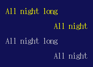 All night long
All night

All night long
All night