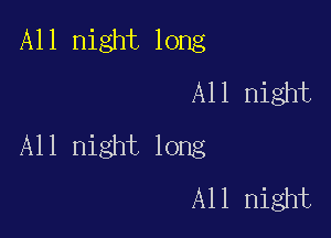 All night long
All night

All night long
All night