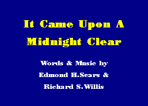 lIt Came Upon A
Miidlnniigllnt Clleznn-

'Words .Y lunsic by
Edmond B.Sears R

Richard SJI'illis l