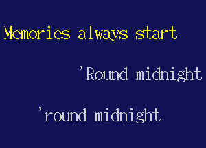 Memories always start

'Round midnight

,round midnight
