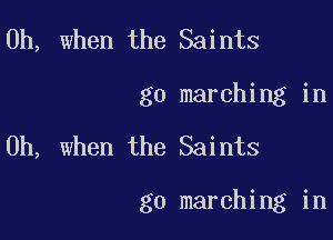 Oh, when the Saints
g0 marching in

Oh, when the Saints

g0 marching in