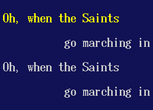 Oh, when the Saints
g0 marching in

Oh, when the Saints

g0 marching in