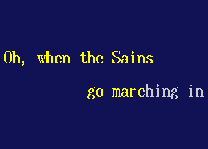 Oh, when the Sains

g0 marching in