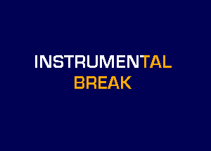 INSTRUMENTAL

BREAK