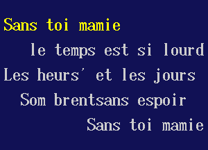 Sans toi mamie
le temps est Si lourd
Les heurs' et les jours
Sum brentsans espoir
Sans toi mamie