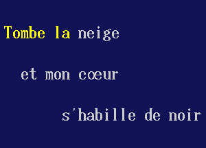 Tombe la neige

et mon coeur

s habille de noir