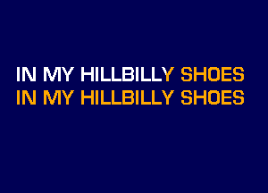 IN MY HILLBILLY SHOES

IN MY HILLBILLY SHOES