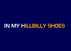 IN MY HILLBILLY SHOES