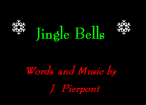 3g Jingle Bells

Words and Music 5y
I Pierpont