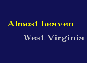 Almost heaven

West Virginia