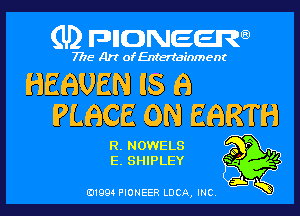 (U) pncweenw

7775 Art of Entertainment

HEBUEN IS 6
PLBCE ON EBRTH

R. NOWELS
E. SHIPLEY

E11994 PIONEER LUCA, INC.