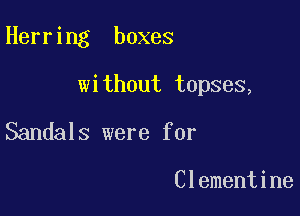 Herring boxes

without topses,

Sandals were for

Clementine