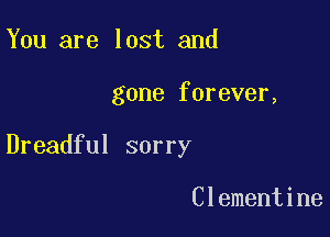 You are lost and

gone forever,

Dreadful sorry

Clementine