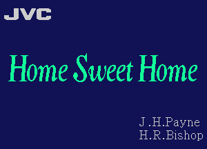 uJJVEB

Home Sweet Home

H. Payne
R.

J.
H.B18hOD