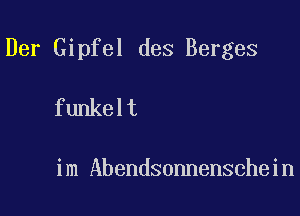 Der Gipfel des Berges

funkelt

im Abendsonnenschein