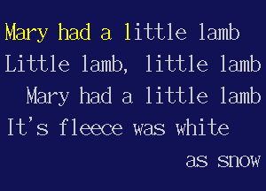 Mary had a little lamb
Little lamb, little lamb
Mary had a little lamb

HTS fleece was white
as snow