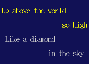 Up above the world
so high

Like a diamond

in the Sky