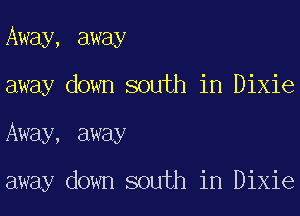 Away, away
away down south in Dixie

Away, away

away down south in Dixie