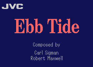 uJJVEB

Ebb Tide

Composed by

CaM 8gman
Robert MaxweH