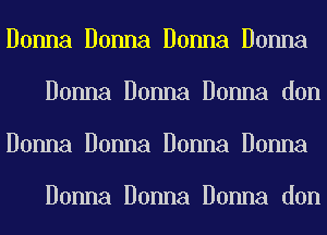Donna Donna Donna Donna
Donna Donna Donna don
Donna Donna Donna Donna

Donna Donna Donna don